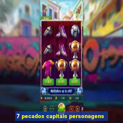 7 pecados capitais personagens